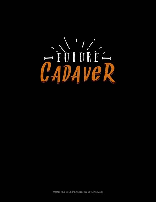 Future Cadaver: Monthly Bill Planner & Organizer (Paperback)