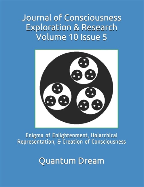 Journal of Consciousness Exploration & Research Volume 10 Issue 5: Enigma of Enlightenment, Holarchical Representation, & Creation of Consciousness (Paperback)