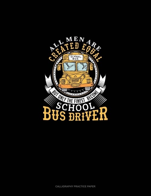All Men Are Created Equal But Only The Finest Become School Bus Drivers: Calligraphy Practice Paper (Paperback)