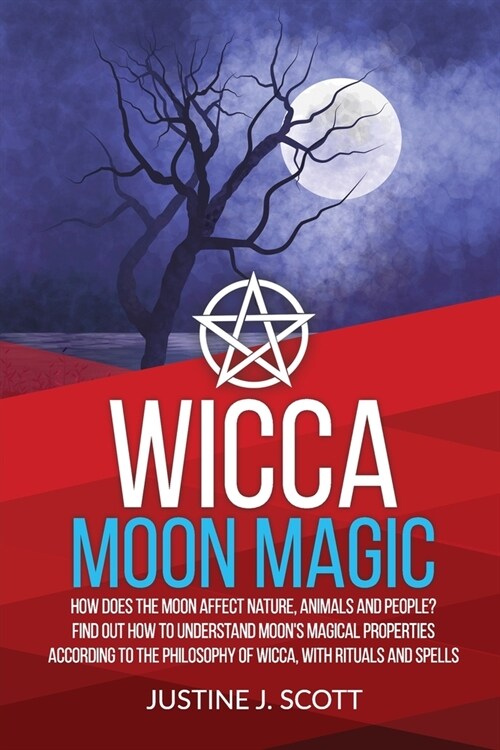 Wicca Moon Magic: How does the Moon Affect Nature, Animals and People? Find out How to Understand Moons Magical Properties According to (Paperback)