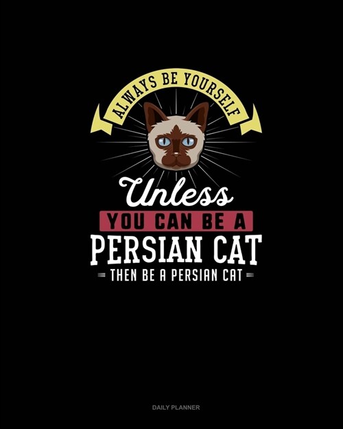 Always Be Yourself Unless You Can Be A Persian Cat Then Be A Persian Cat: Daily Planner (Paperback)