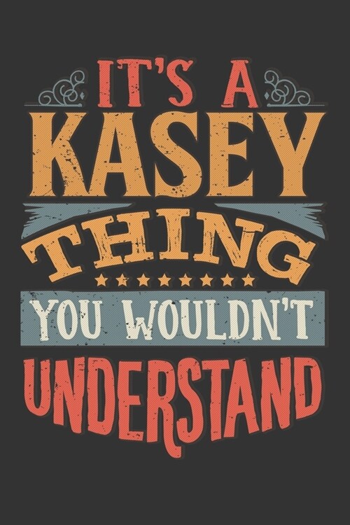 Its A Kasey Thing You Wouldnt Understand: Kasey Diary Planner Notebook Journal 6x9 Personalized Customized Gift For Someones Surname Or First Name is (Paperback)