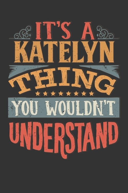 Its A Katelyn Thing You Wouldnt Understand: Katelyn Diary Planner Notebook Journal 6x9 Personalized Customized Gift For Someones Surname Or First Name (Paperback)
