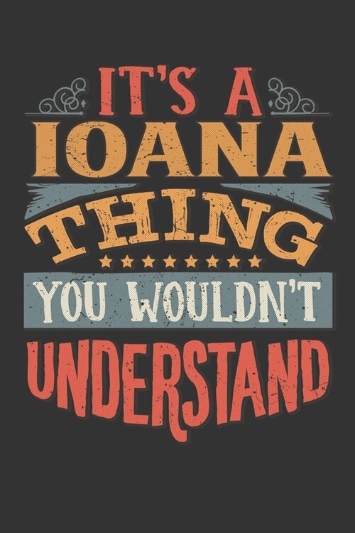 Its a Ioana thing you wouldnt understand: Ioana Diary Planner Notebook Journal 6x9 Personalized Customized Gift For Someones Surname Or First Name is (Paperback)