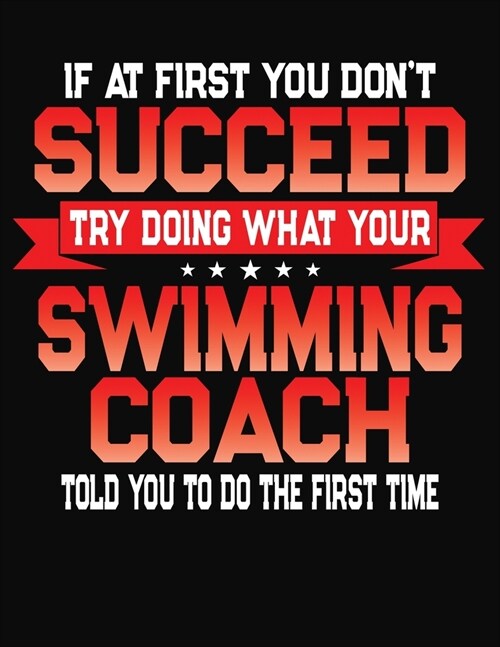 If At First You Dont Succeed Try Doing What Your Swimming Coach Told You To Do The First Time: College Ruled Composition Notebook Journal (Paperback)