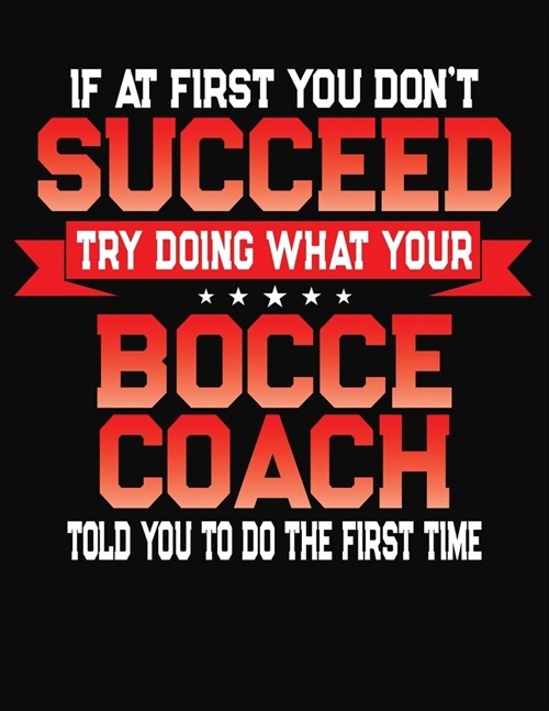 If At First You Dont Succeed Try Doing What Your Bocce Coach Told You To Do The First Time: College Ruled Composition Notebook Journal (Paperback)