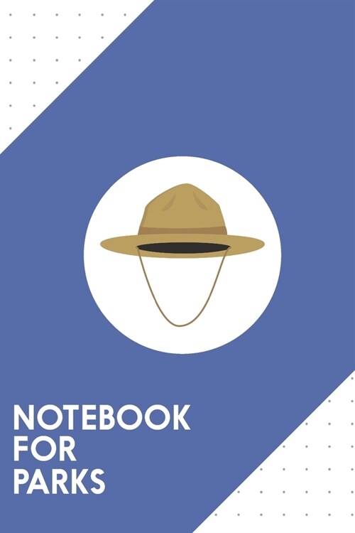 Notebook for Parks: Dotted Journal with Brown park ranger hat Design - Cool Gift for a friend or family who loves people presents! - 6x9 (Paperback)