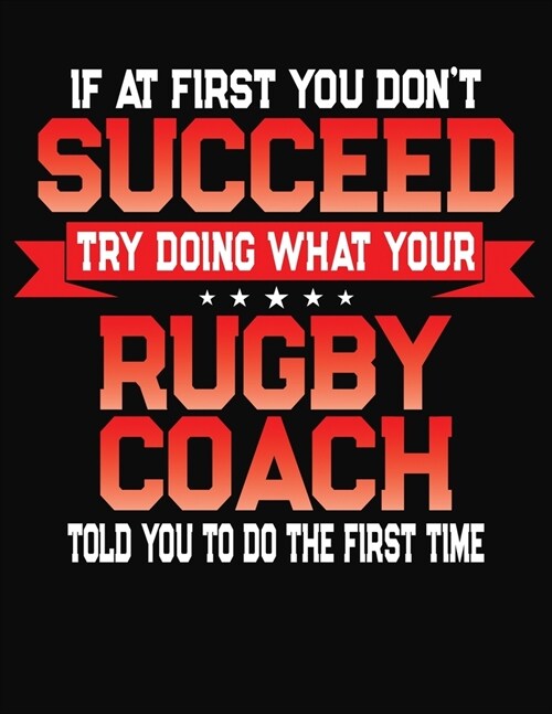 If At First You Dont Succeed Try Doing What Your Rugby Coach Told You To Do The First Time: College Ruled Composition Notebook Journal (Paperback)