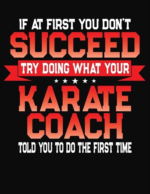 If At First You Dont Succeed Try Doing What Your Karate Coach Told You To Do The First Time: College Ruled Composition Notebook Journal (Paperback)