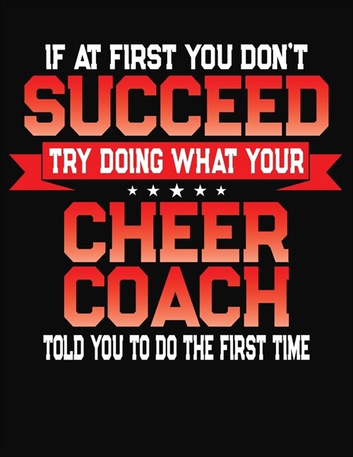 If At First You Dont Succeed Try Doing What Your Cheer Coach Told You To Do The First Time: College Ruled Composition Notebook Journal (Paperback)