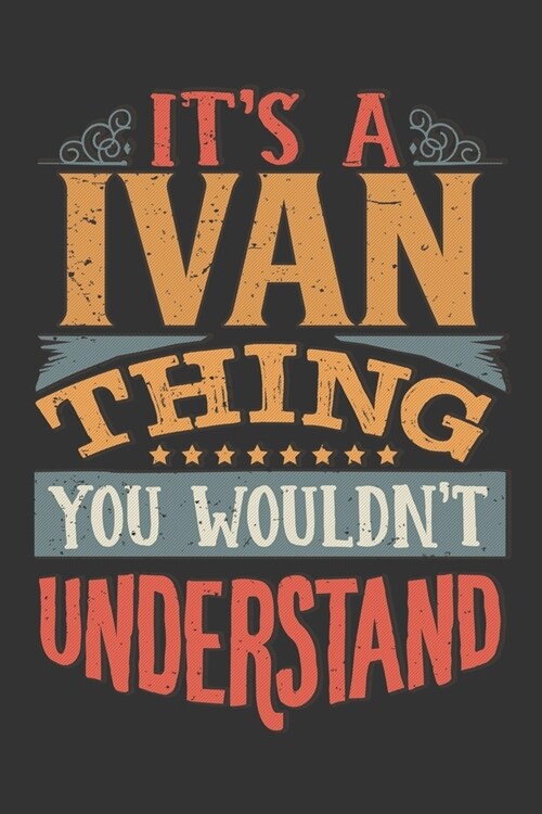 Its A Ivan Thing You Wouldnt Understand: Ivan Diary Planner Notebook Journal 6x9 Personalized Customized Gift For Someones Surname Or First Name is Iv (Paperback)