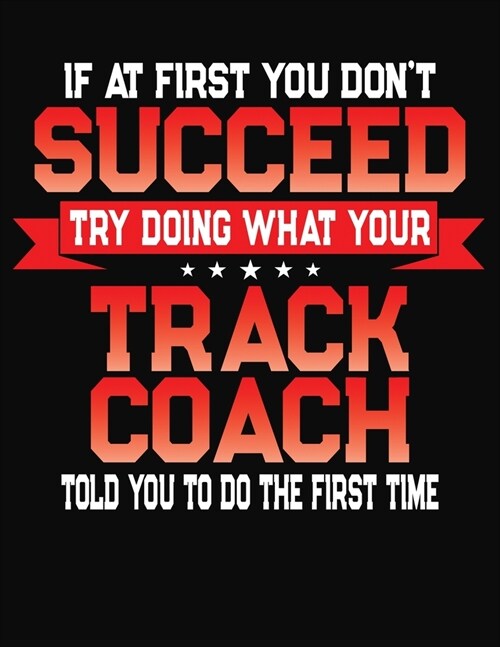 If At First You Dont Succeed Try Doing What Your Track Coach Told You To Do The First Time: College Ruled Composition Notebook Journal (Paperback)
