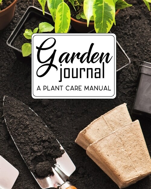 Garden Journal, a Plant Care Manual: Gardening Log book With Tracker Sheets For annual rainfall chart, flower planting Records and Pest Disease Contro (Paperback)