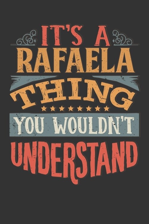 Its A Rafaela Thing You Wouldnt Understand: Rafaela Diary Planner Notebook Journal 6x9 Personalized Customized Gift For Someones Surname Or First Name (Paperback)