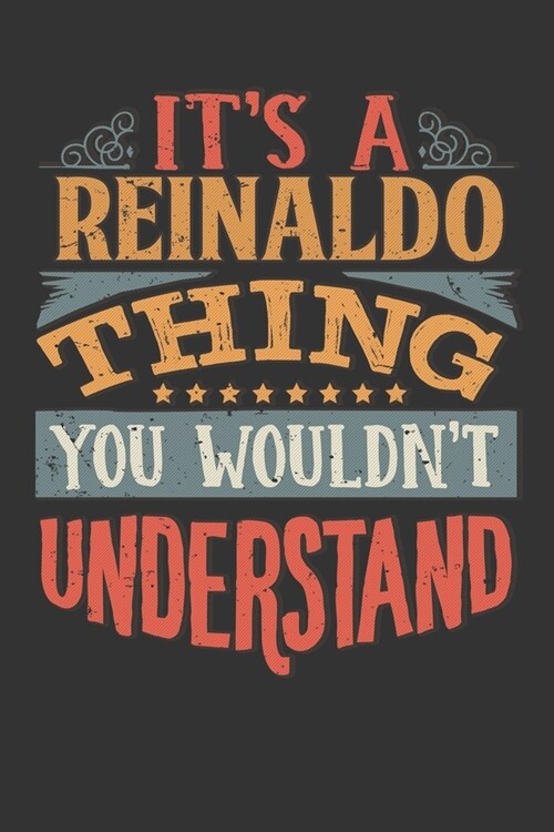 Its A Reinaldo Thing You Wouldnt Understand: Reinaldo Diary Planner Notebook Journal 6x9 Personalized Customized Gift For Someones Surname Or First Na (Paperback)