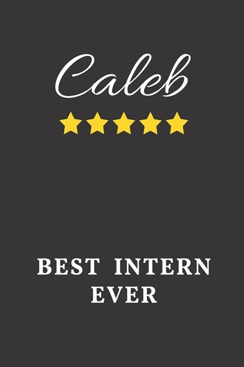 Caleb Best Intern Ever: Un-dated Daily Planner Appreciation Gift for Male Intern Personalized with Name (Paperback)