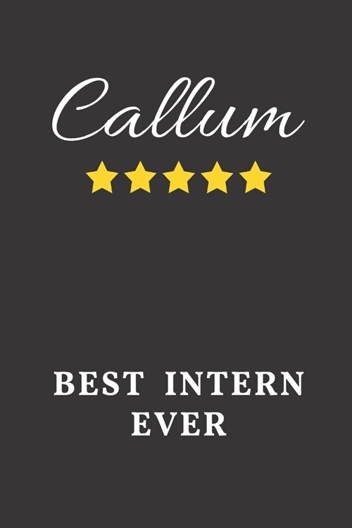 Callum Best Intern Ever: Un-dated Daily Planner Appreciation Gift for Male Intern Personalized with Name (Paperback)