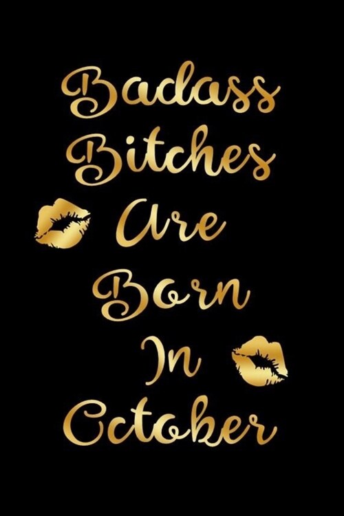 Badass Bitches are Born In October: Birthday Journal for Women (Black and Gold Kiss Cover) (Paperback)