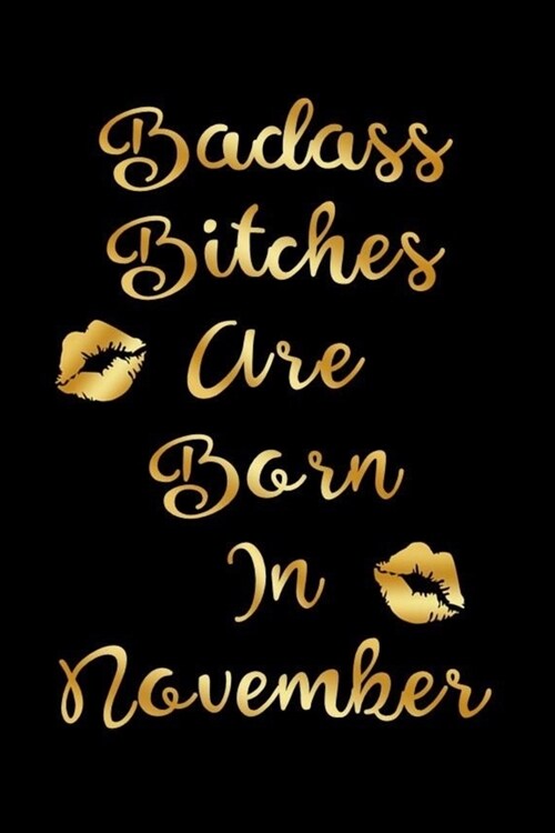 Badass Bitches are Born In November: Birthday Journal for Women (Black and Gold Kiss Cover) (Paperback)