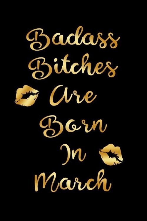 Badass Bitches are Born In March: Birthday Journal for Women (Black and Gold Kiss Cover) (Paperback)