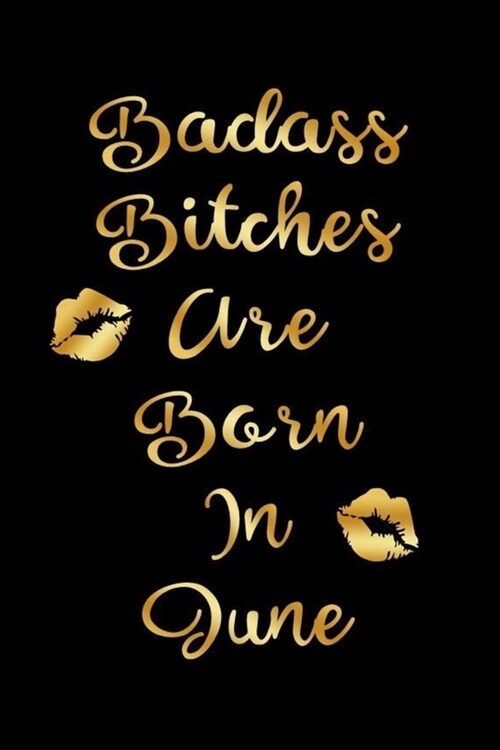 Badass Bitches are Born In June: Birthday Journal for Women (Black and Gold Kiss Cover) (Paperback)