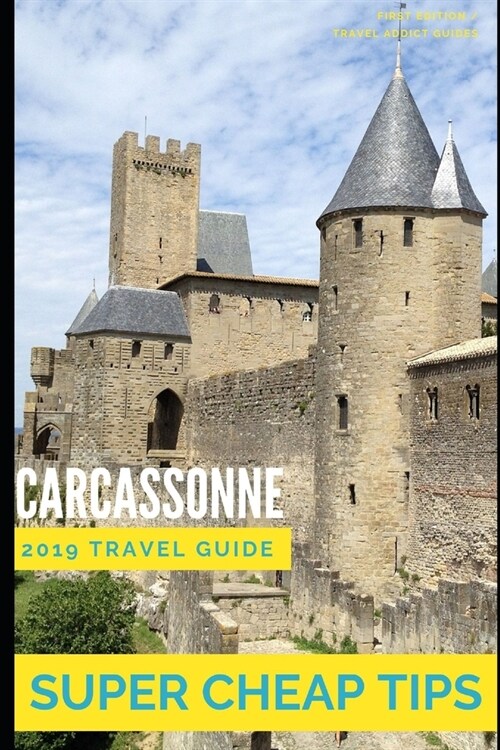 Super Cheap Carcassonne - Travel Guide 2019: Enjoy a $1,000 trip to Carcassonne for under $150 (Paperback)