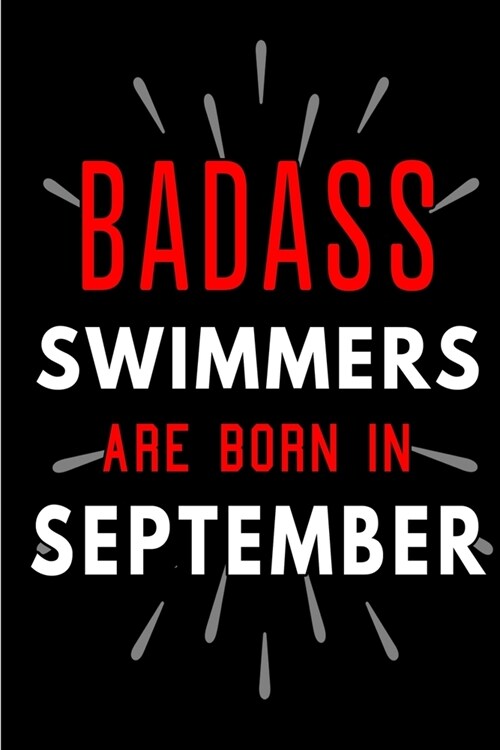Badass Swimmers Are Born In September: Blank Lined Funny Journal Notebook Diary as Birthday, Welcome, Farewell, Appreciation, Thank You, Christmas, Gr (Paperback)