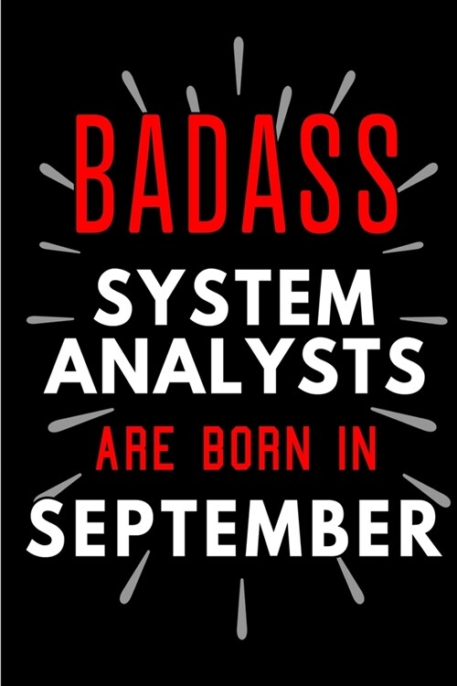 Badass System Analysts Are Born In September: Blank Lined Funny Journal Notebook Diary as Birthday, Welcome, Farewell, Appreciation, Thank You, Christ (Paperback)