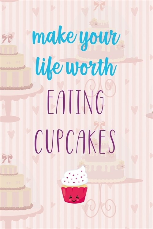 Make Your Life Worth Eating Cupcakes: Cupcakes Notebook Journal Composition Blank Lined Diary Notepad 120 Pages Paperback Cake (Paperback)