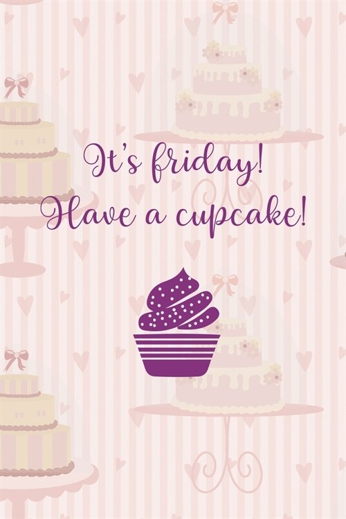 Its Friday! Have A Cupcake!: Cupcakes Notebook Journal Composition Blank Lined Diary Notepad 120 Pages Paperback Cake (Paperback)