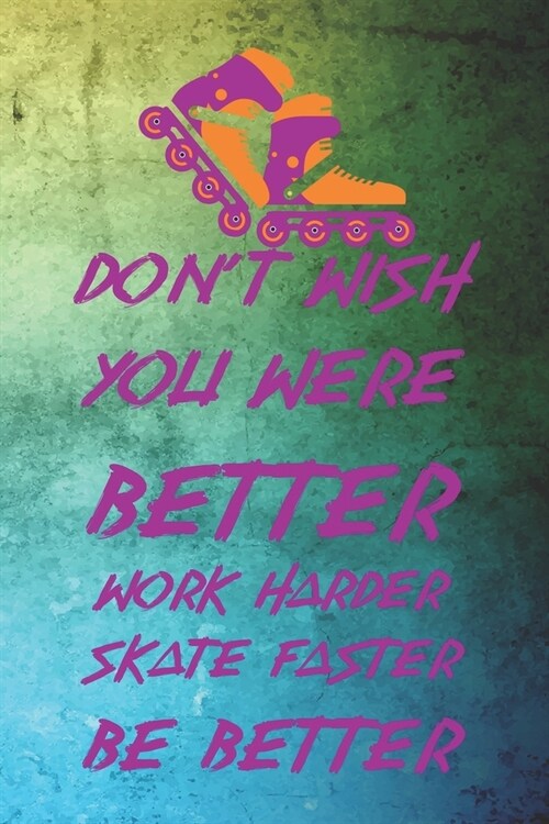 Dont Wish You Were Better Work Harder Skate Faster Be Better: Roller Derby Notebook Journal Composition Blank Lined Diary Notepad 120 Pages Paperback (Paperback)