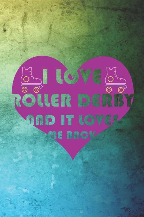 I Love Roller Derby And It Loves Me Back: Roller Derby Notebook Journal Composition Blank Lined Diary Notepad 120 Pages Paperback Green (Paperback)