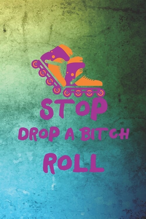 Stop Drop A Bitch Roll: Roller Derby Notebook Journal Composition Blank Lined Diary Notepad 120 Pages Paperback Green (Paperback)