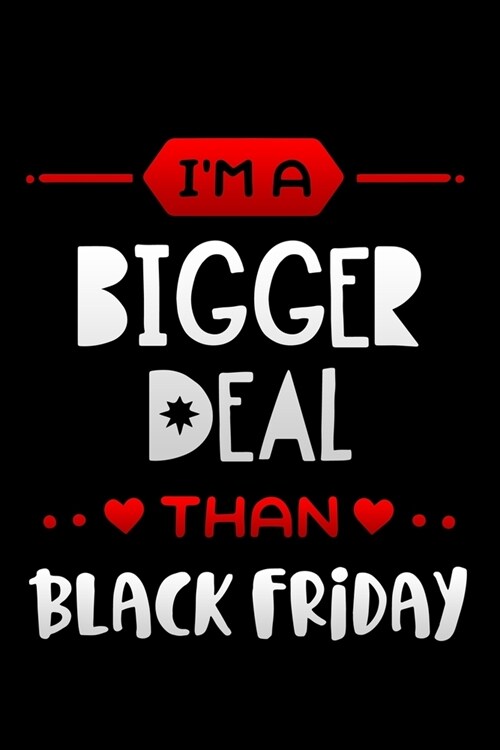 im a bigger deal than Black Friday: Lined Notebook / Diary / Journal To Write In 6x9 for women & girls in Black Friday deals & offers (Paperback)