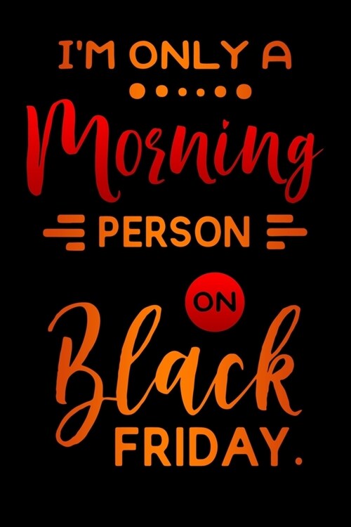 Im only a morning person on Black Friday: Lined Notebook / Diary / Journal To Write In 6x9 for women & girls in Black Friday deals & offers (Paperback)