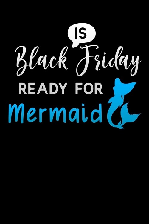 is Black Friday ready for mermaid: Lined Notebook / Diary / Journal To Write In 6x9 for women & girls in Black Friday deals & offers (Paperback)