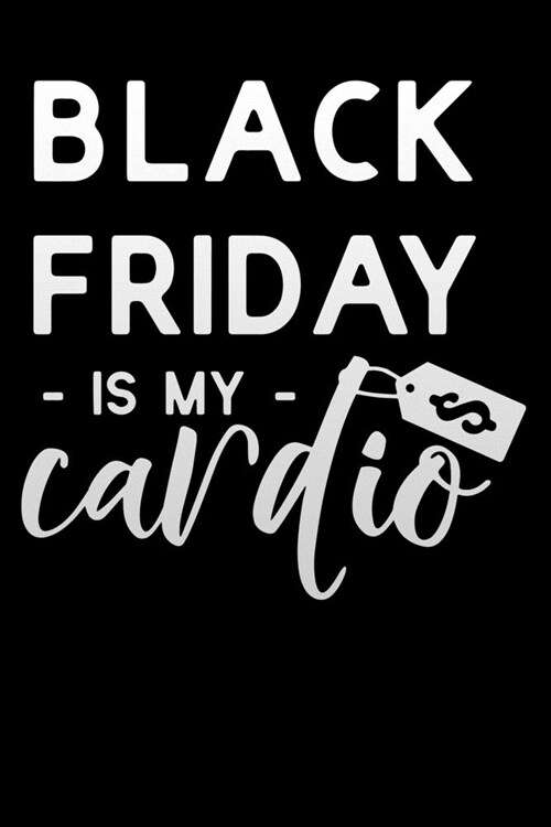 Black Friday is my cardio: Lined Notebook / Diary / Journal To Write In 6x9 for women & girls in Black Friday deals & offers Gym fitness (Paperback)