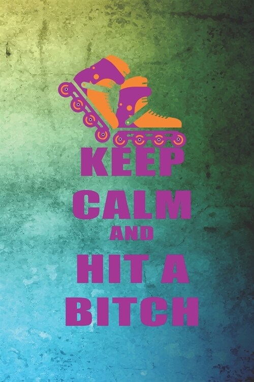 Keep Calm And Hit A Bitch: Roller Derby Notebook Journal Composition Blank Lined Diary Notepad 120 Pages Paperback Green (Paperback)