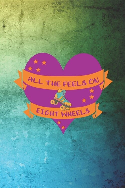 All The Feels On Eight Wheels: Roller Derby Notebook Journal Composition Blank Lined Diary Notepad 120 Pages Paperback Green (Paperback)