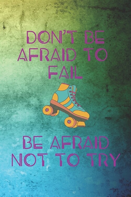 Dont Be Afraid To Fail Be Afraid Not To Try: Roller Derby Notebook Journal Composition Blank Lined Diary Notepad 120 Pages Paperback Green (Paperback)