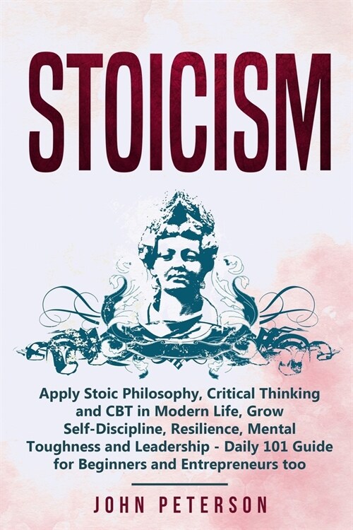 Stoicism: Apply Stoic Philosophy, Critical Thinking and CBT in Modern Life, Grow Self-Discipline, Resilience, Mental Toughness a (Paperback)