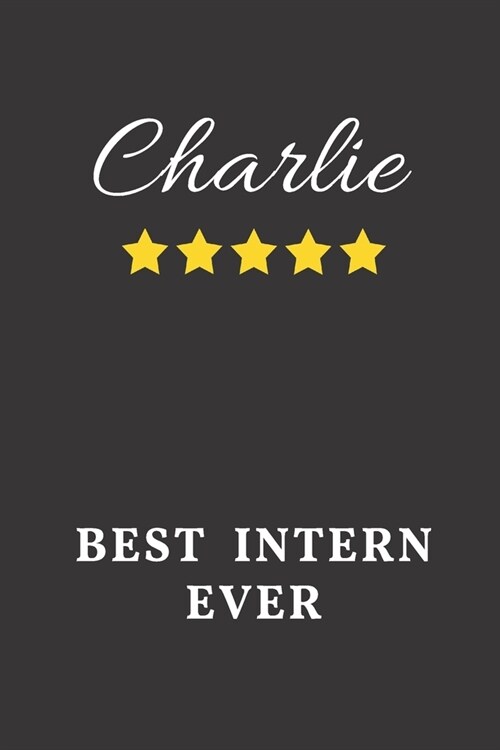 Charlie Best Intern Ever: Un-dated Daily Planner Appreciation Gift for Male Intern Personalized with Name (Paperback)