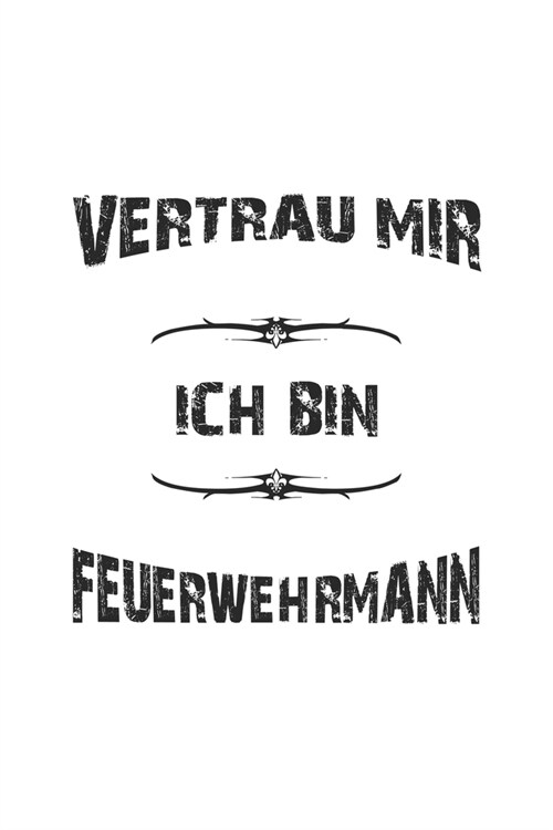 Vertrau mir ich bin Feuerwehrmann: Monatsplaner, Termin-Kalender - Geschenk-Idee f? Feuerwehr Fans - A5 - 120 Seiten (Paperback)