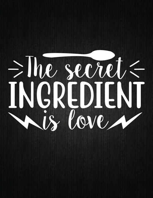 The secret ingredient is love: Recipe Notebook to Write In Favorite Recipes - Best Gift for your MOM - Cookbook For Writing Recipes - Recipes and Not (Paperback)