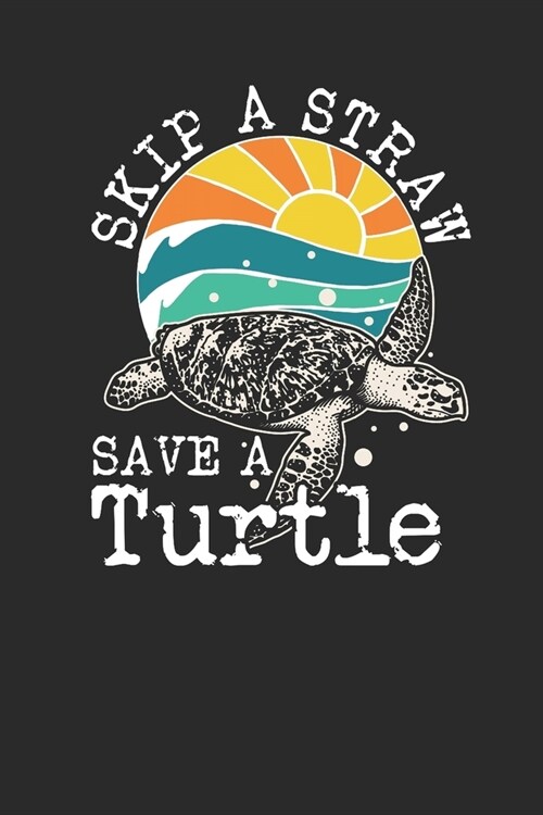 Skip A Straw Save A Turtle: Turtles Notebook, Dotted Bullet (6 x 9 - 120 pages) Animal Themed Notebook for Daily Journal, Diary, and Gift (Paperback)