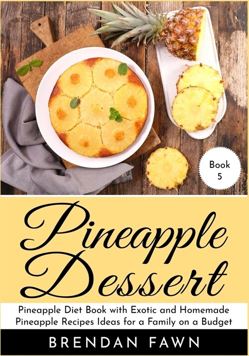 Pineapple Dessert: Pineapple Diet Book with Exotic and Homemade Pineapple Recipes Ideas for a Family on a Budget (Paperback)