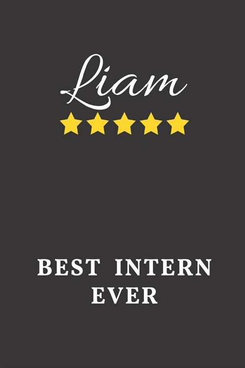 Liam Best Intern Ever: Un-dated Daily Planner Appreciation Gift for Male Intern Personalized with Name (Paperback)