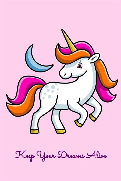 Keep Your Dreams Alive: Journal For Recording Notes, Thoughts, Wishes Or To Use As A Notebook For Cute Rainbow Unicorn Lovers, Horse Girls And (Paperback)