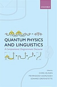 Quantum Physics and Linguistics : A Compositional, Diagrammatic Discourse (Hardcover)
