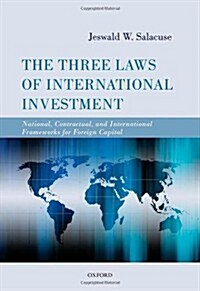 The Three Laws of International Investment : National, Contractual, and International Frameworks for Foreign Capital (Hardcover)